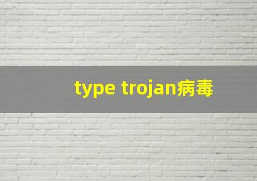 type trojan病毒